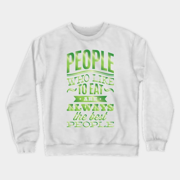 People who like to eat are always the best people. Crewneck Sweatshirt by AmazingArtMandi